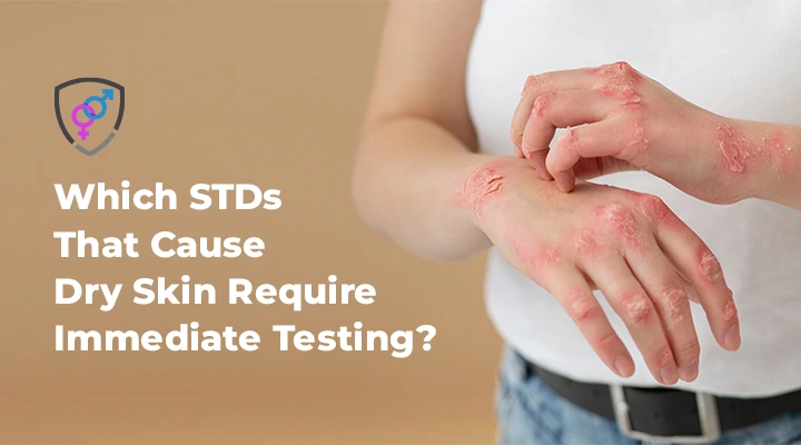 Which STDs That Cause Dry Skin Require Immediate Testing?